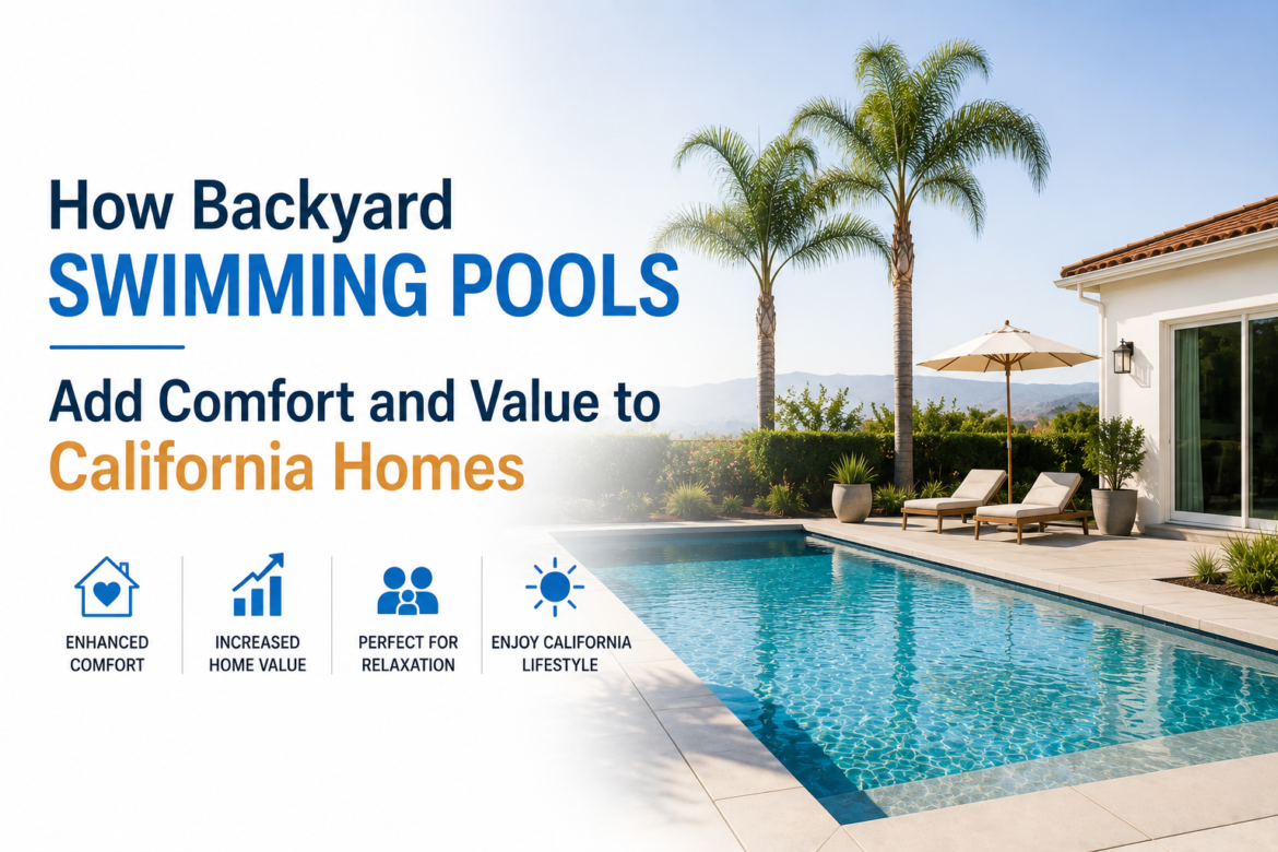 How Backyard Swimming Pools Add Comfort and Value to California Homes