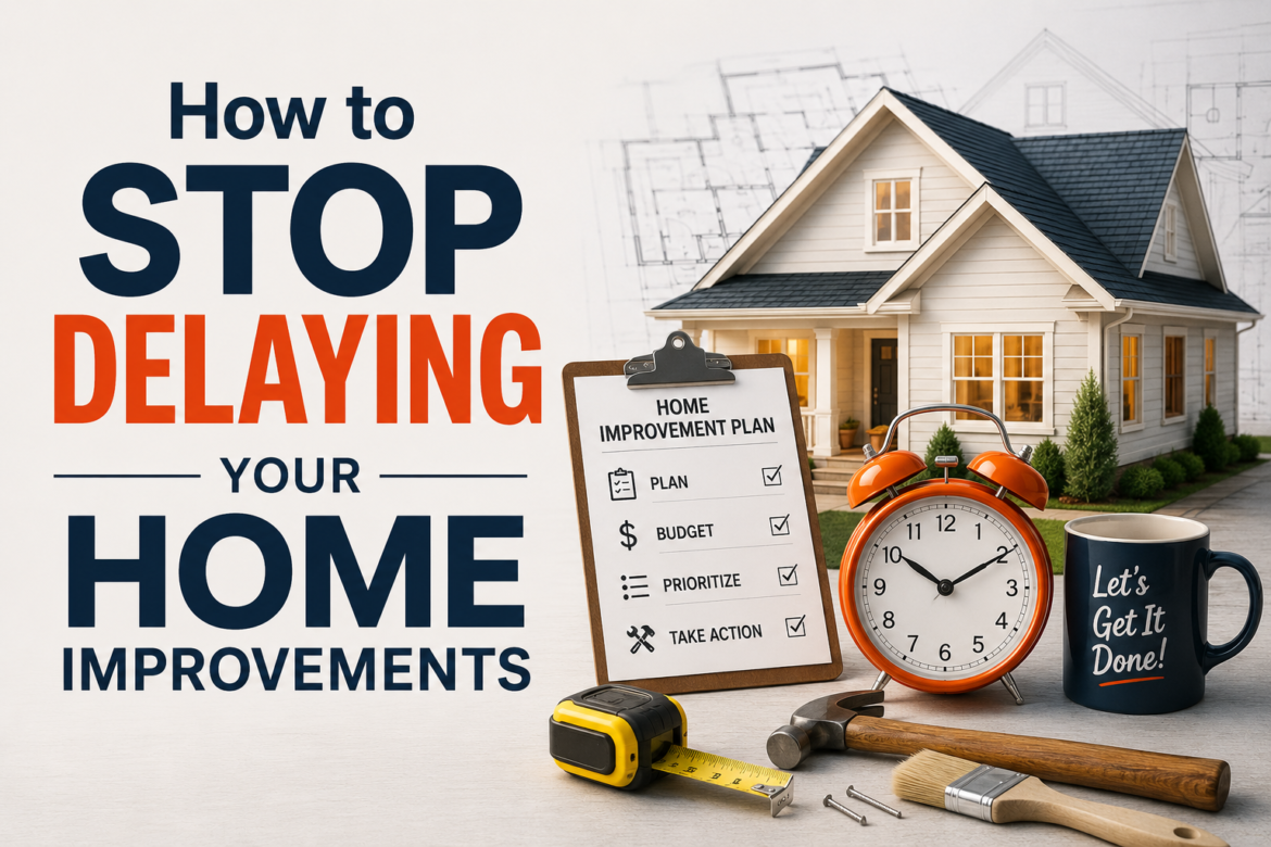 Stop Delaying Your Home Improvements